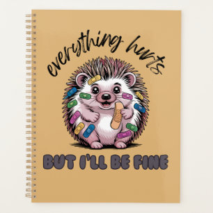 Everything Hurts But I'll Be Fine Hedgehog Planner