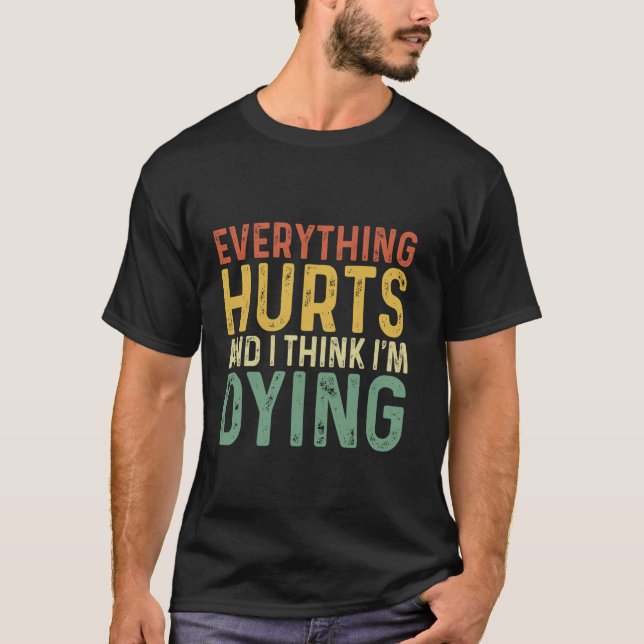 Everything Hurts & I'm Dying Sarcasm Funny Workout T-Shirt (Front)