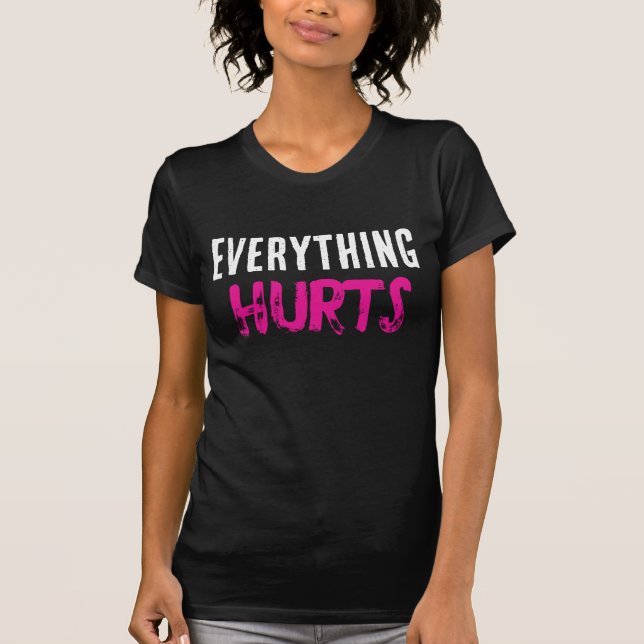 “Everything HURTS” T-Shirt (Front)