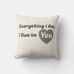 Everything I Am, I Owe to You – Mother’s Day Cushion