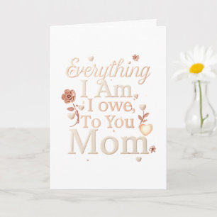 Everything I Am I Owe To You Mum Design Emotiona Card