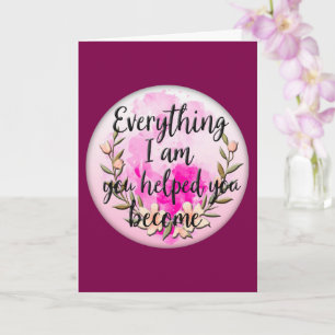 Everything I Am You Helped Me Become – Floral Quot Card