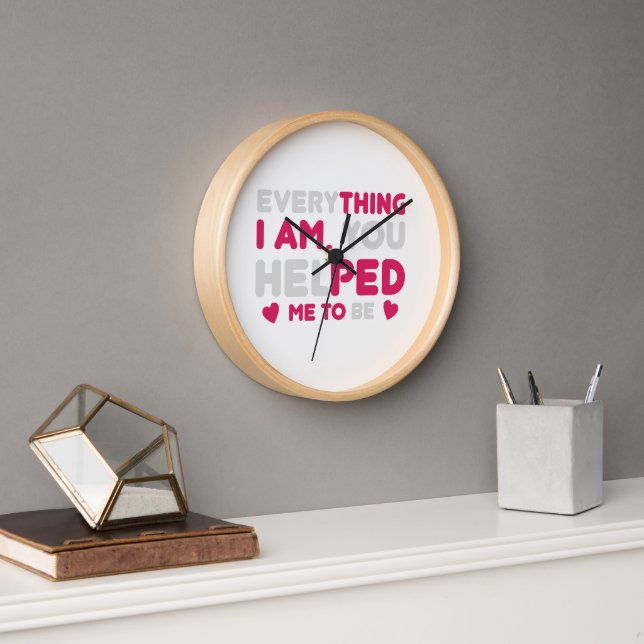 Everything I Am You Helped Me To Be Heartfelt Gift Clock (Office)