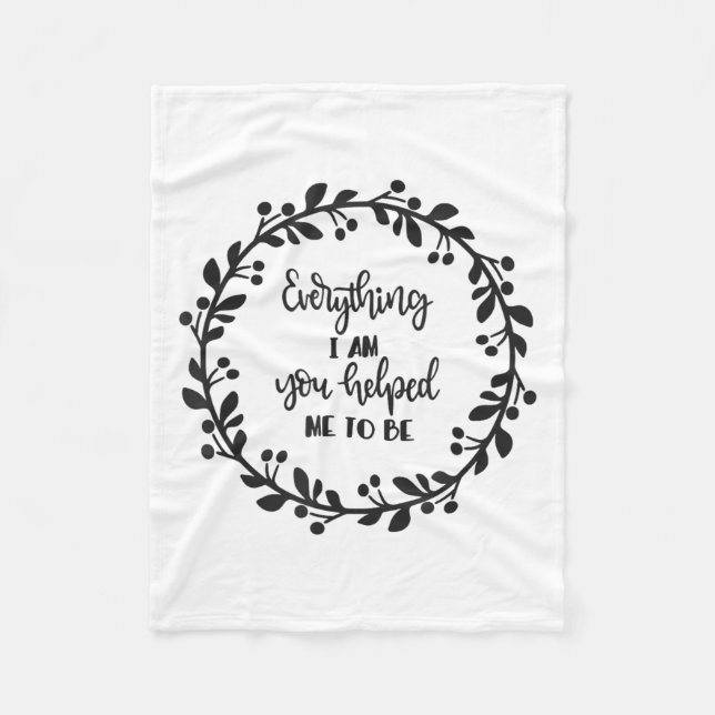 Everything I Am You Helped Me To Be Quote Motivati Fleece Blanket (Front)