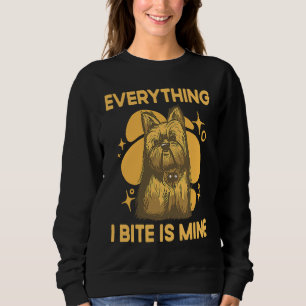 Everything I Bite Is Mine Yorkshire Terrier Dog Br Sweatshirt