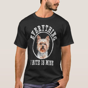 Everything I Bite Is Mine Yorkshire Terrier Dog Br T-Shirt