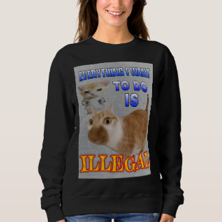 Everything I do is illegal women Sweatshirt