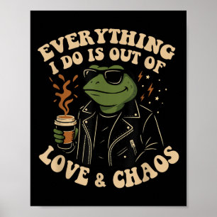 Everything I Do Is Out Of Love And Chaos Funny Fro Poster