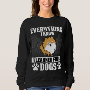 Everything I Know I Learned From Dogs Pomeranian Sweatshirt