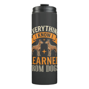 Everything I Know I Learned From Dogs Thermal Tumbler