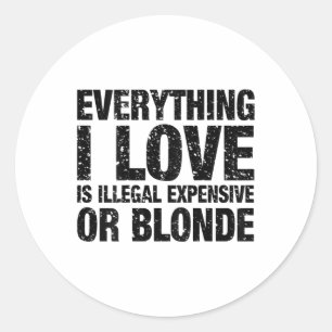 Everything I Love Is Illegal Expensive Or Blonde  Classic Round Sticker