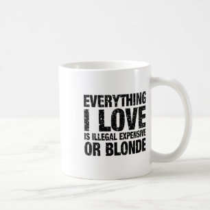 Everything I Love Is Illegal Expensive Or Blonde  Coffee Mug