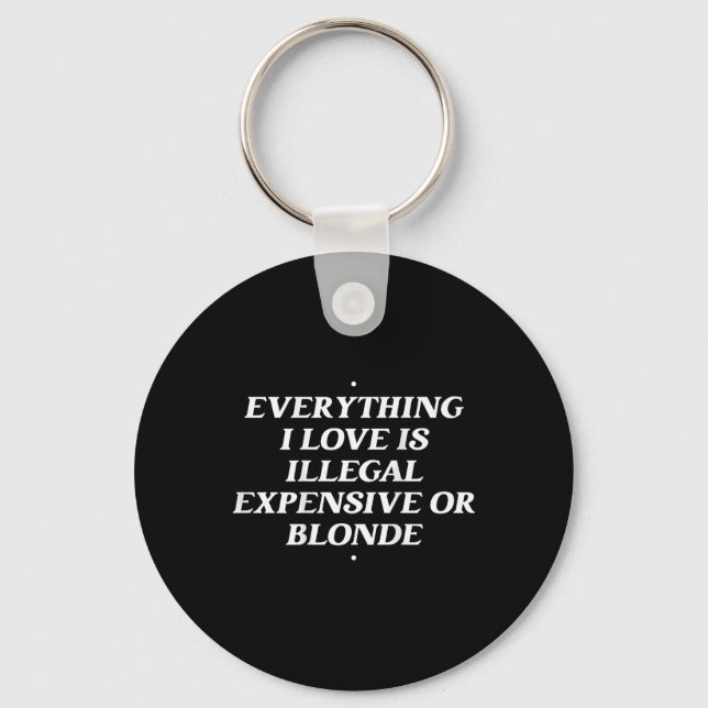 Everything I Love Is Illegal Expensive Or Blonde T Key Ring (Front)