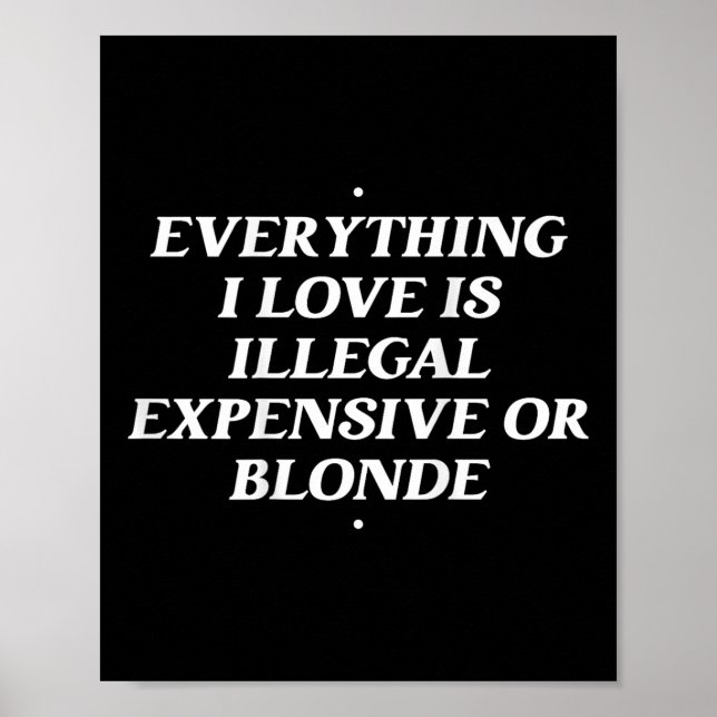 Everything I Love Is Illegal Expensive Or Blonde T Poster (Front)