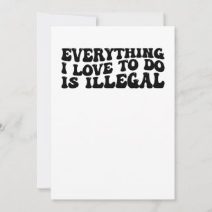 Everything I Love To Do Is Illegal Invitation