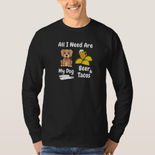 Everything I Need Are My Dog Beer And Tacos Funny T-Shirt