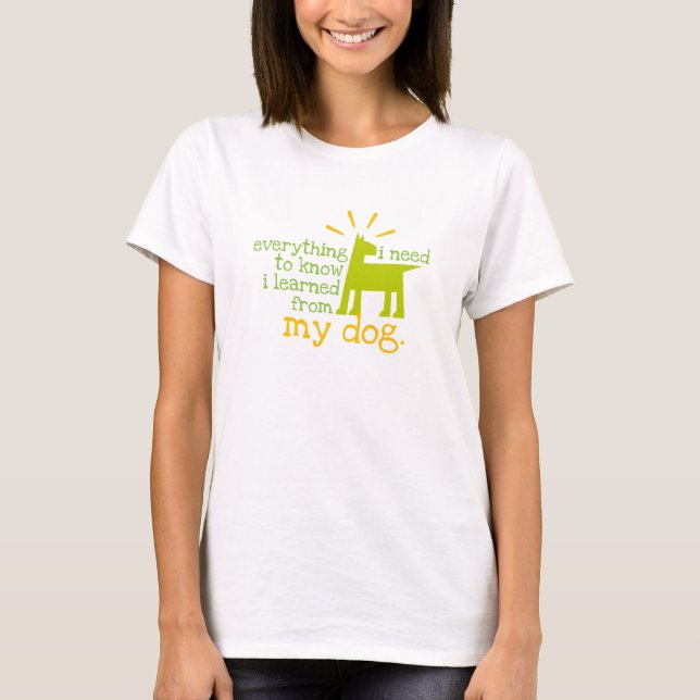 everything i need to knowi learned from my dog T-Shirt (Front)