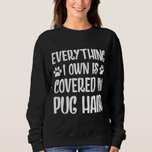 Everything I Own Is Covered In Pug Hair Pug Lover  Sweatshirt