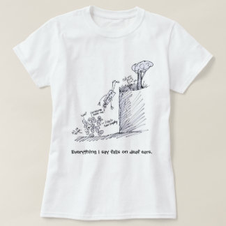 everything I say falls on deaf ears T Shirt
