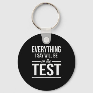 Everything I Say Will Be On The Test Teacher Men W Key Ring