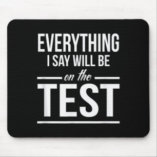 Everything I Say Will Be On The Test Teacher Men W Mouse Pad