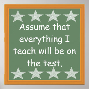 Everything I Teach Will Be On The Test Poster