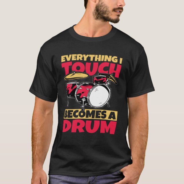 Everything I Touch Becomes A Drum T-Shirt (Front)