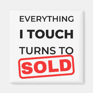 Everything I Touch Turns To Sold 2 Magnet