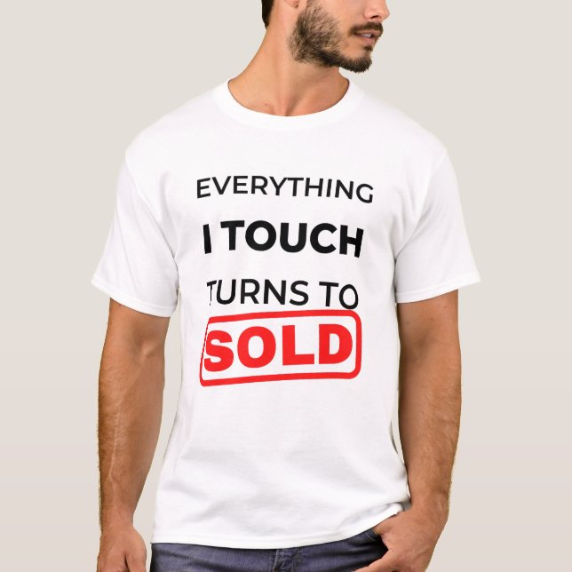 Everything I Touch Turns To Sold 2 T-Shirt (Front)
