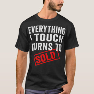 Everything I Touch Turns To Sold Real Estate Agen T-Shirt