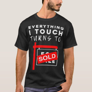 Everything I Touch Turns To Sold Real Estate T T-Shirt