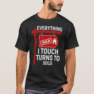 Everything I Touch Turns To Sold Realtor Real Est T-Shirt
