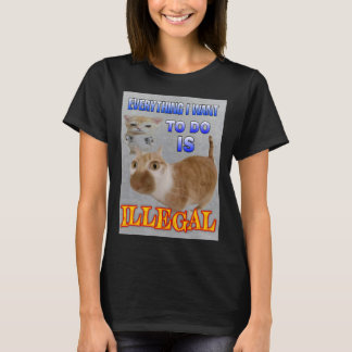 Everything I want to do is illegal cat meme women T-Shirt