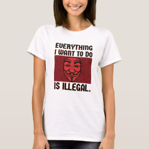 Everything I want to do is illegal T-Shirt