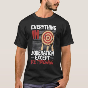 Everything In Moderation Except Axe Throwing Axe T T-Shirt