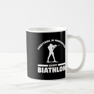 Everything In Moderation Except Biathlon Biathlete Coffee Mug
