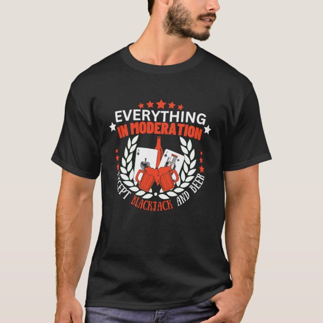 Everything In Moderation Except Blackjack and Beer T-Shirt (Front)