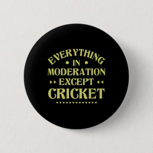 Everything In Moderation Except Cricket Funny Cric 6 Cm Round Badge
