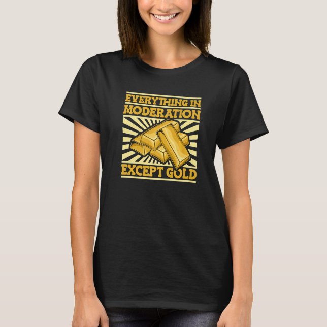 Everything In Moderation Except Gold  Miner Gold M T-Shirt (Front)