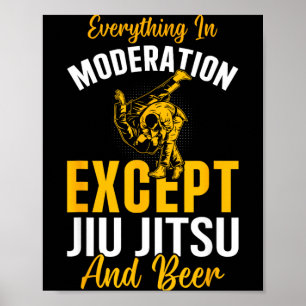 Everything In Moderation Except Jiu Jitsu and Beer Poster