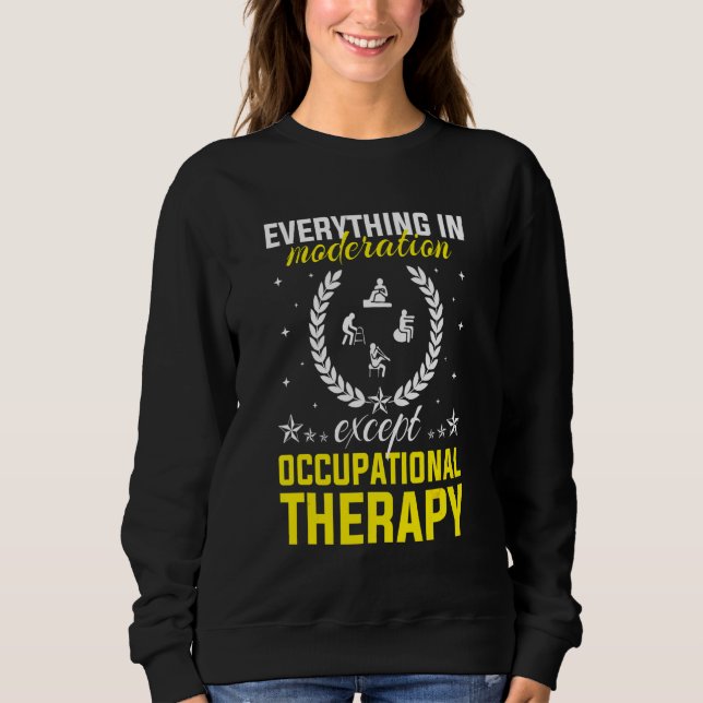 Everything In Moderation Except Occupational Thera Sweatshirt (Front)