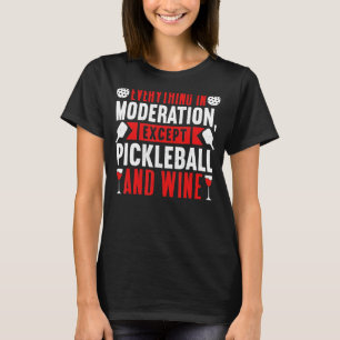 Everything In Moderation Except Pickleball And Win T-Shirt