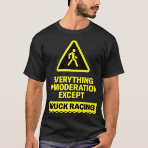 Everything in Moderation Except Truck Racing Sport T-Shirt