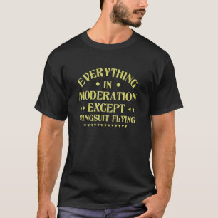 Everything in Moderation Except Wingsuit Flying   T-Shirt