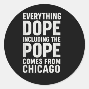 Everything , Including The Pope Comes From Chicago Classic Round Sticker