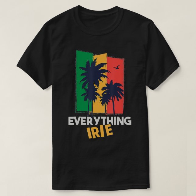 Everything Irie  Reggae Themed Jamaican  T-Shirt (Design Front)