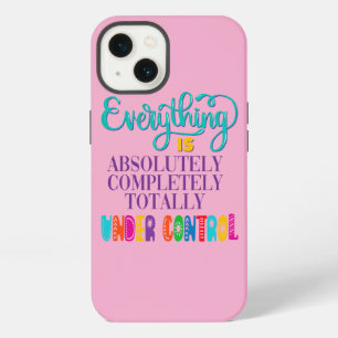Everything Is Absolutely Completely Under Control iPhone 13 Case