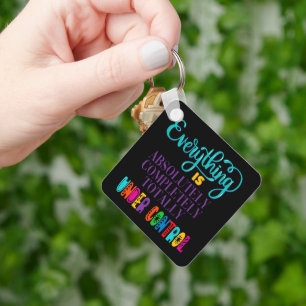 Everything Is Absolutely Completely Under Control Key Ring