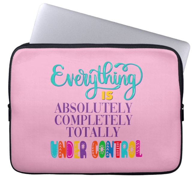 Everything Is Absolutely Completely Under Control Laptop Sleeve (Front)