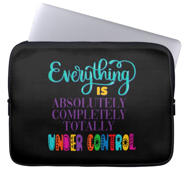Everything Is Absolutely Completely Under Control Laptop Sleeve (Front)
